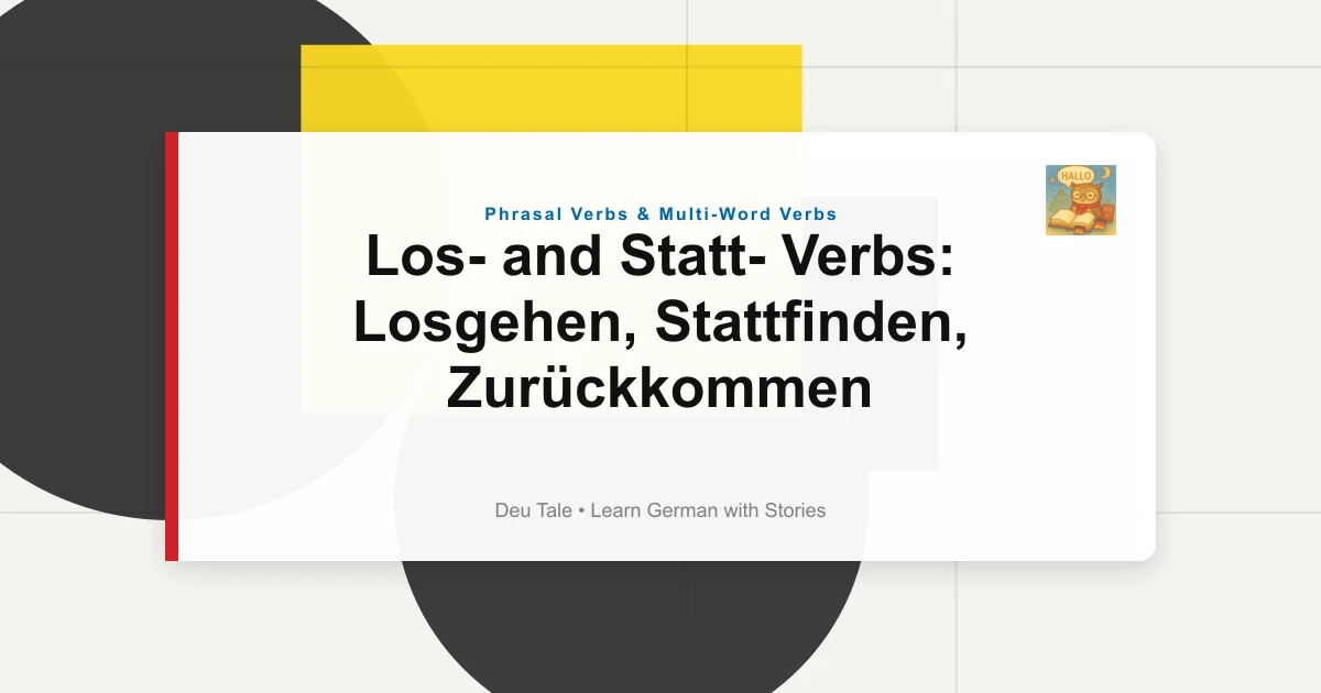 Los- and Statt- Verbs: Losgehen, Stattfinden, Zurückkommen