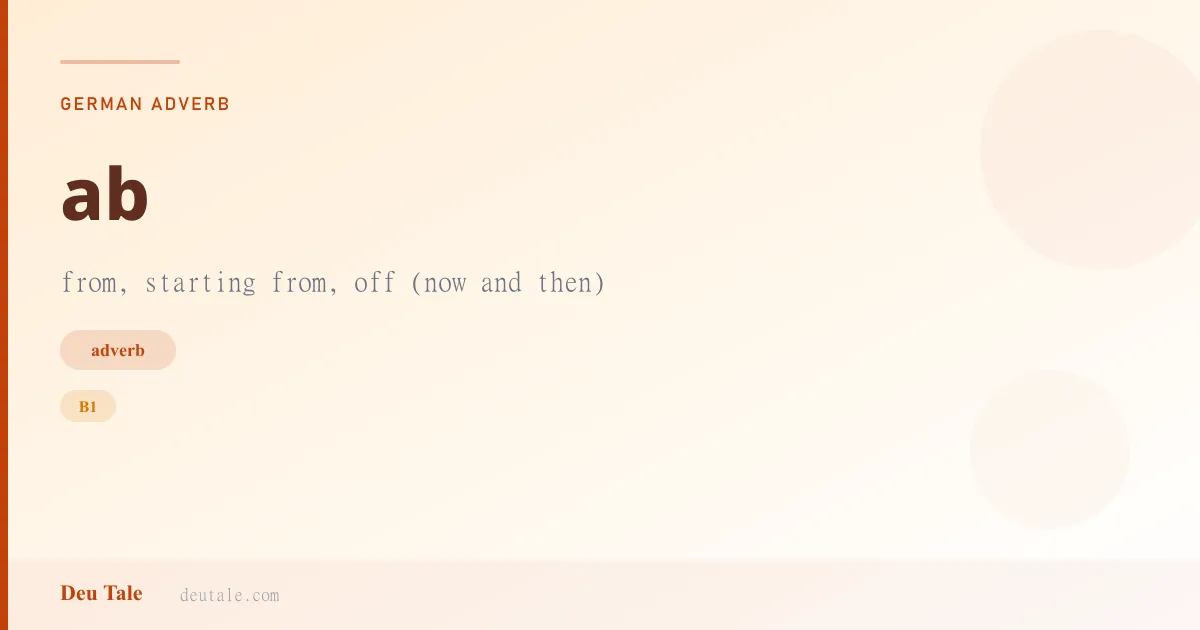 ab — German adverb meaning from, starting from, off (now and then) (B1)