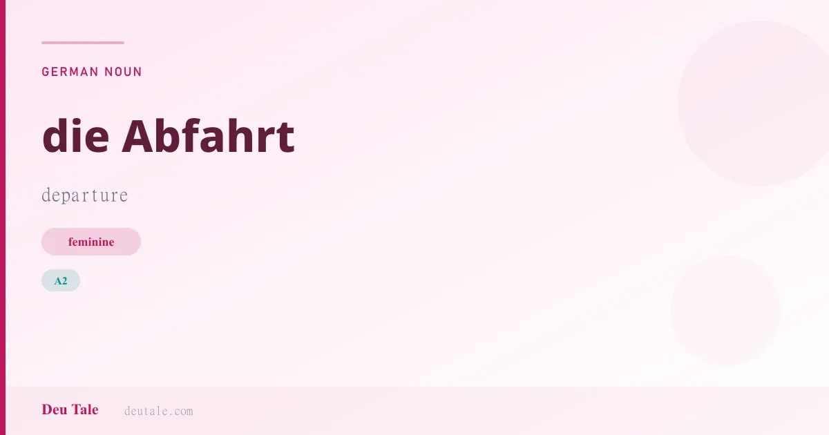 die Abfahrt — German feminine noun meaning departure (A2)
