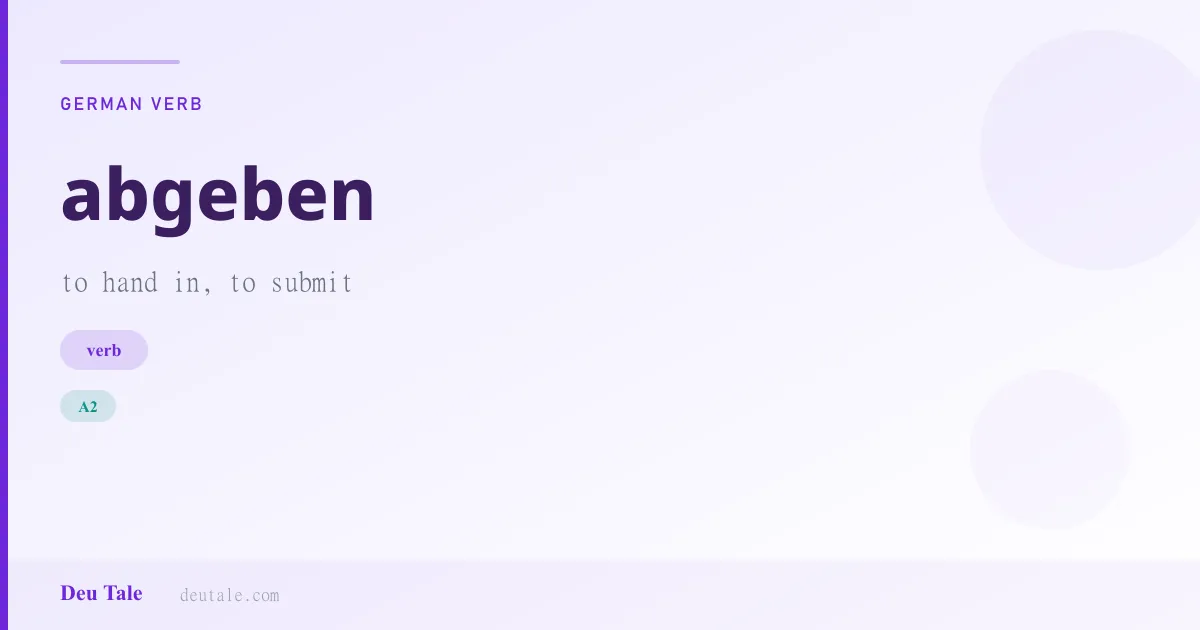 abgeben — German verb meaning to hand in, to submit (A2)