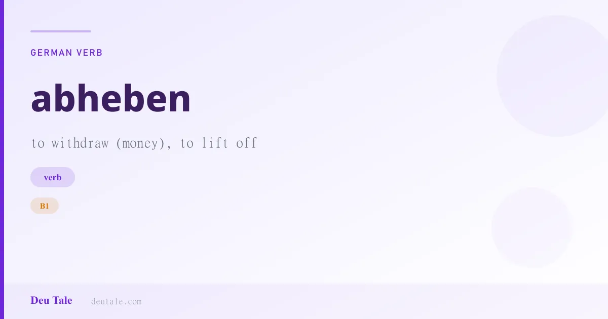abheben — German verb meaning to withdraw (money), to lift off (B1)