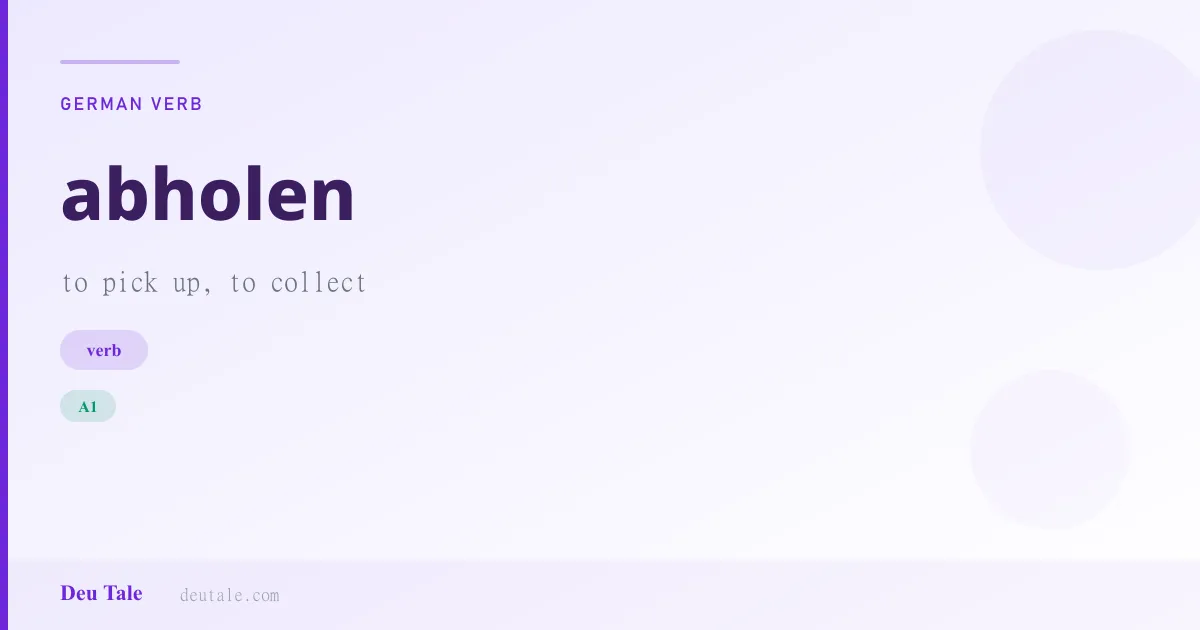 abholen — German verb meaning to pick up, to collect (A1)