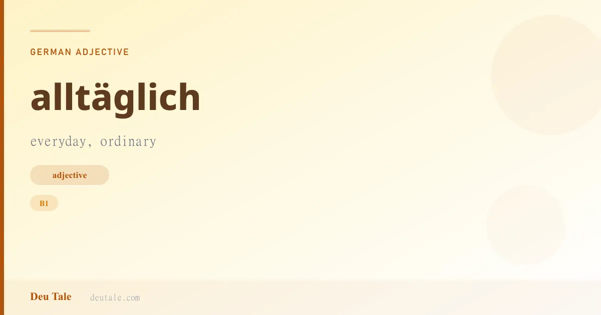 alltäglich — German adjective meaning everyday, ordinary (B1)