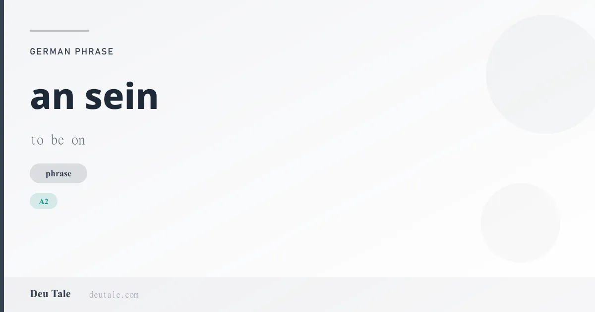 an sein — German phrase meaning to be on (A2)