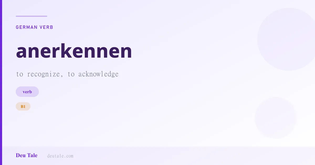 anerkennen — German verb meaning to recognize, to acknowledge (B1)