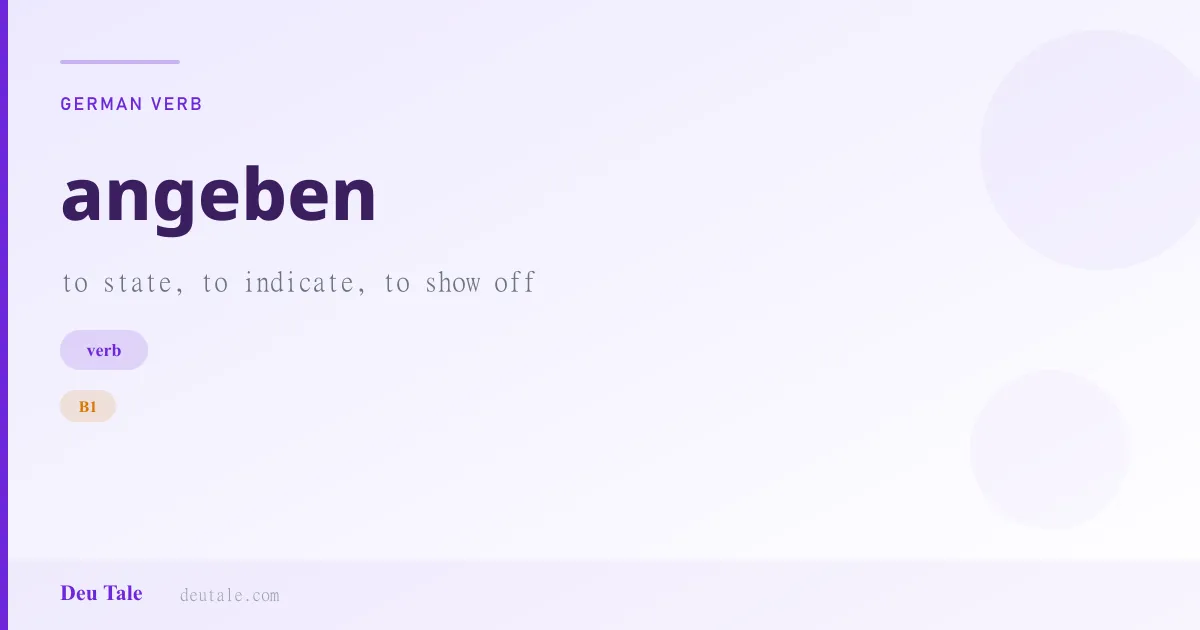 angeben — German verb meaning to state, to indicate, to show off (B1)