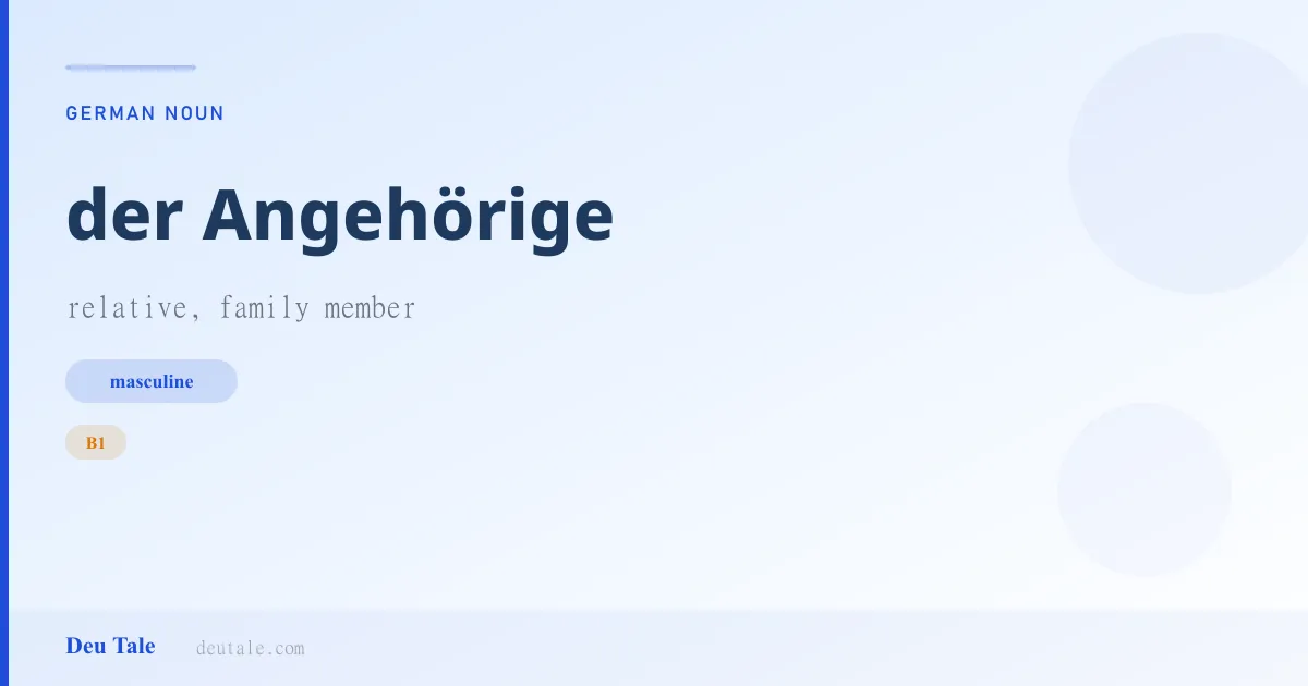 der Angehörige — German masculine noun meaning relative, family member (B1)