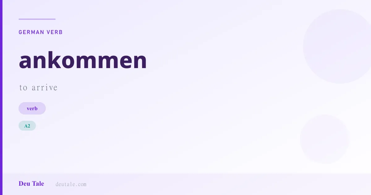 ankommen — German verb meaning to arrive (A2)