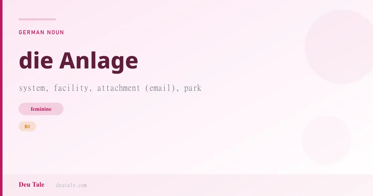 die Anlage — German feminine noun meaning system, facility, attachment (email), park (B1)