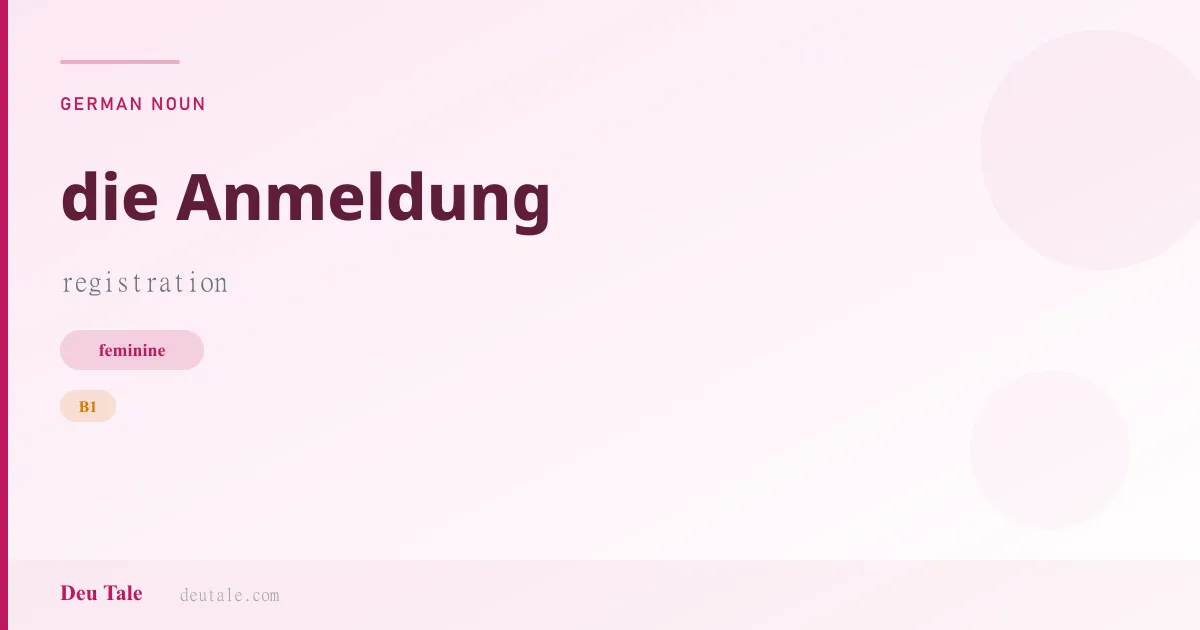 die Anmeldung — German feminine noun meaning registration (B1)