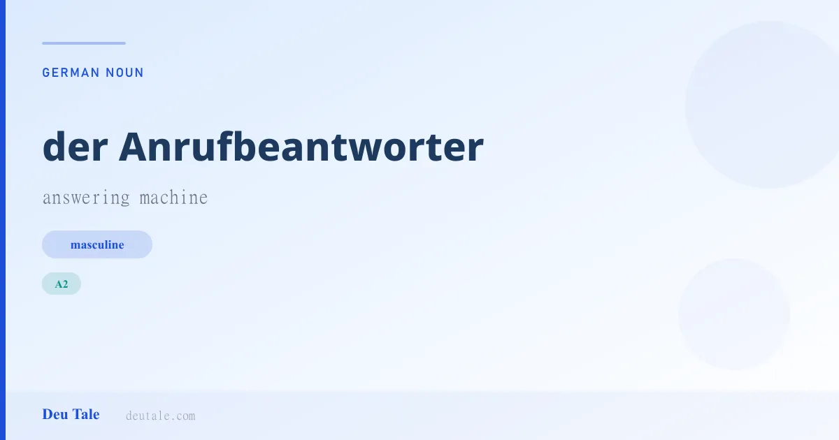 der Anrufbeantworter — German masculine noun meaning answering machine (A2)