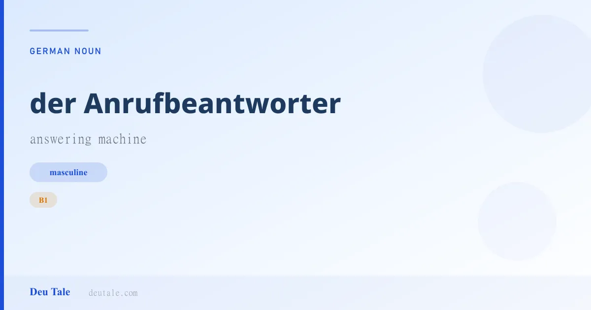 der Anrufbeantworter — German masculine noun meaning answering machine (B1)