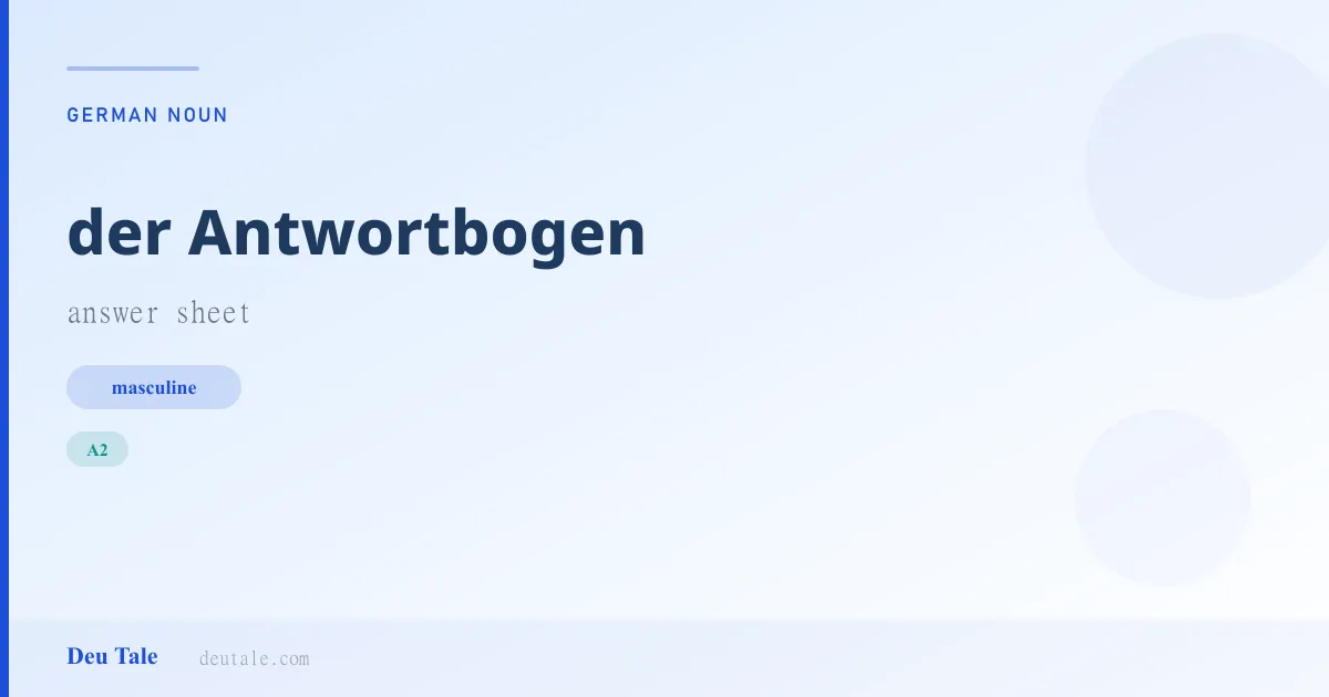 der Antwortbogen — German masculine noun meaning answer sheet (A2)