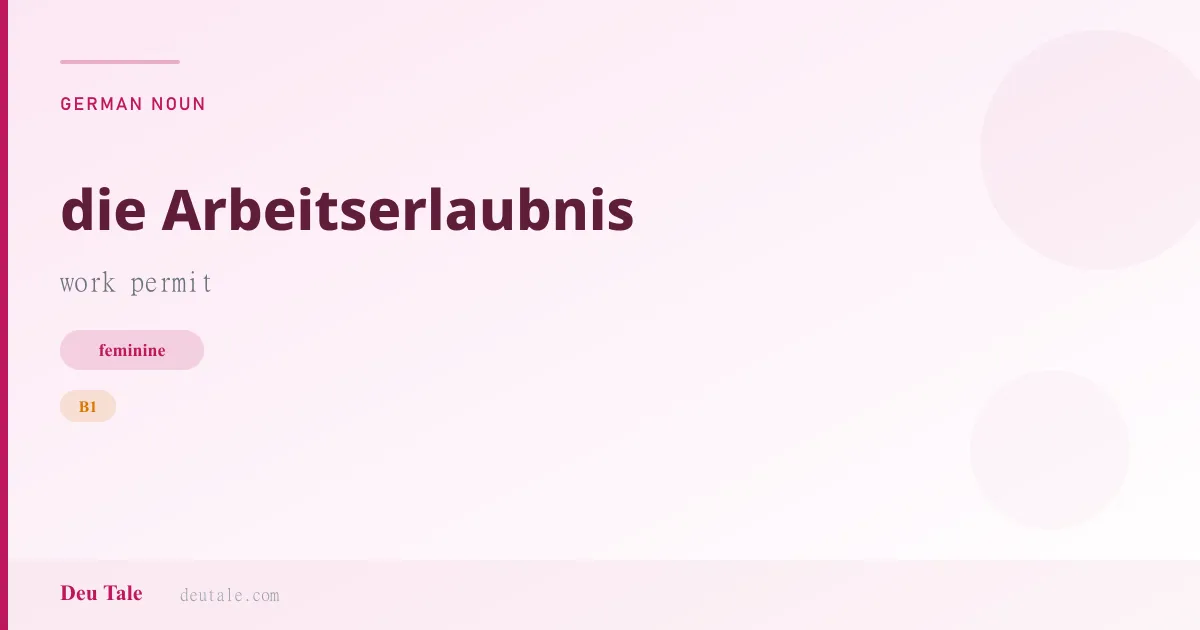 die Arbeitserlaubnis — German feminine noun meaning work permit (B1)