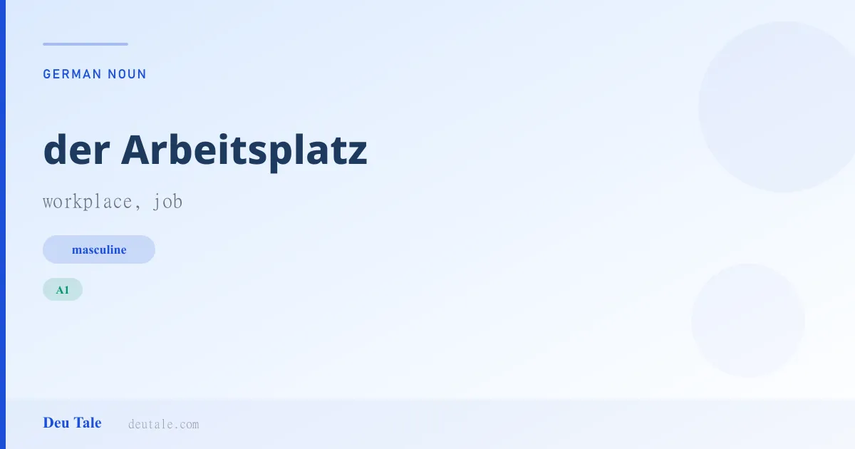 der Arbeitsplatz — German masculine noun meaning workplace, job (A1)