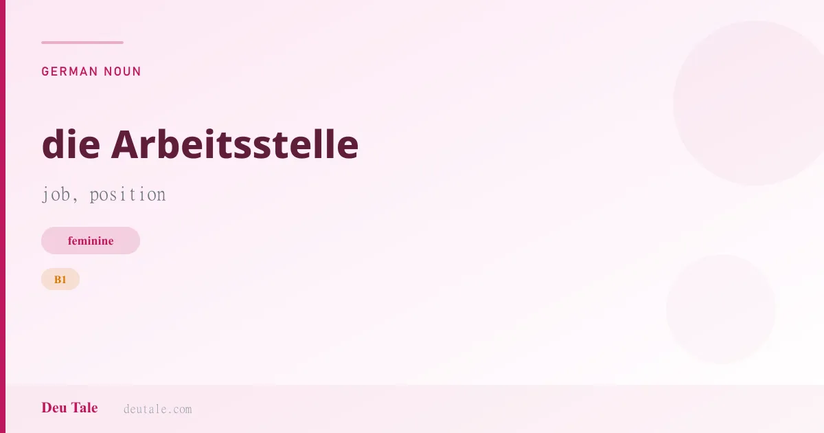 die Arbeitsstelle — German feminine noun meaning job, position (B1)