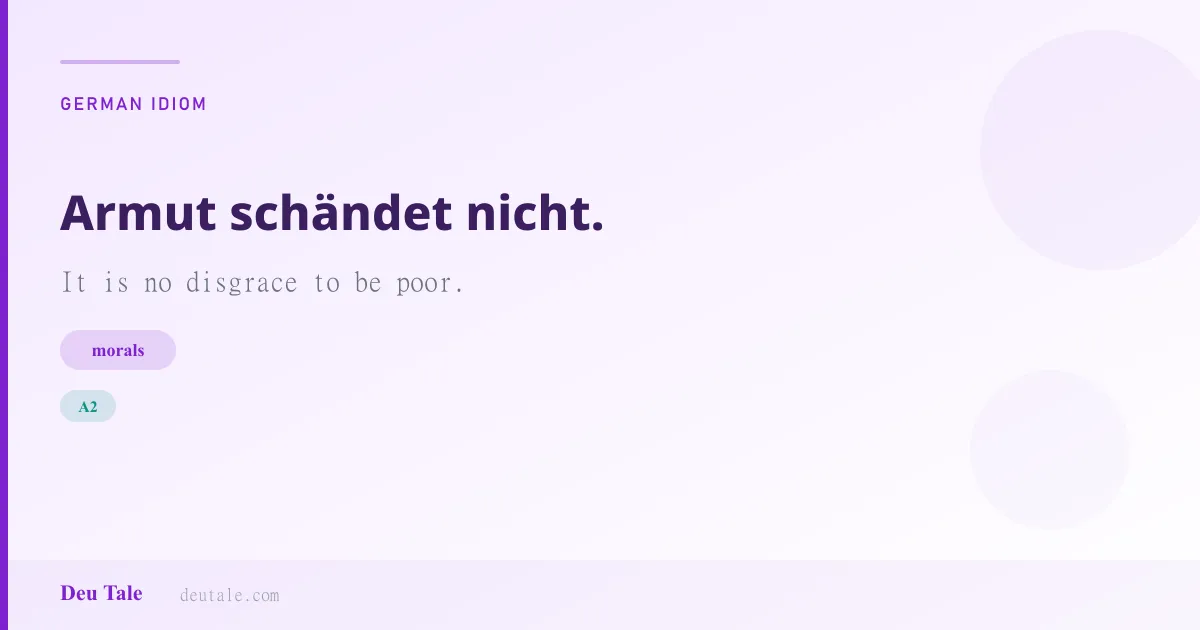Armut schändet nicht. — German idiom meaning: It is no disgrace to be poor. (A2)