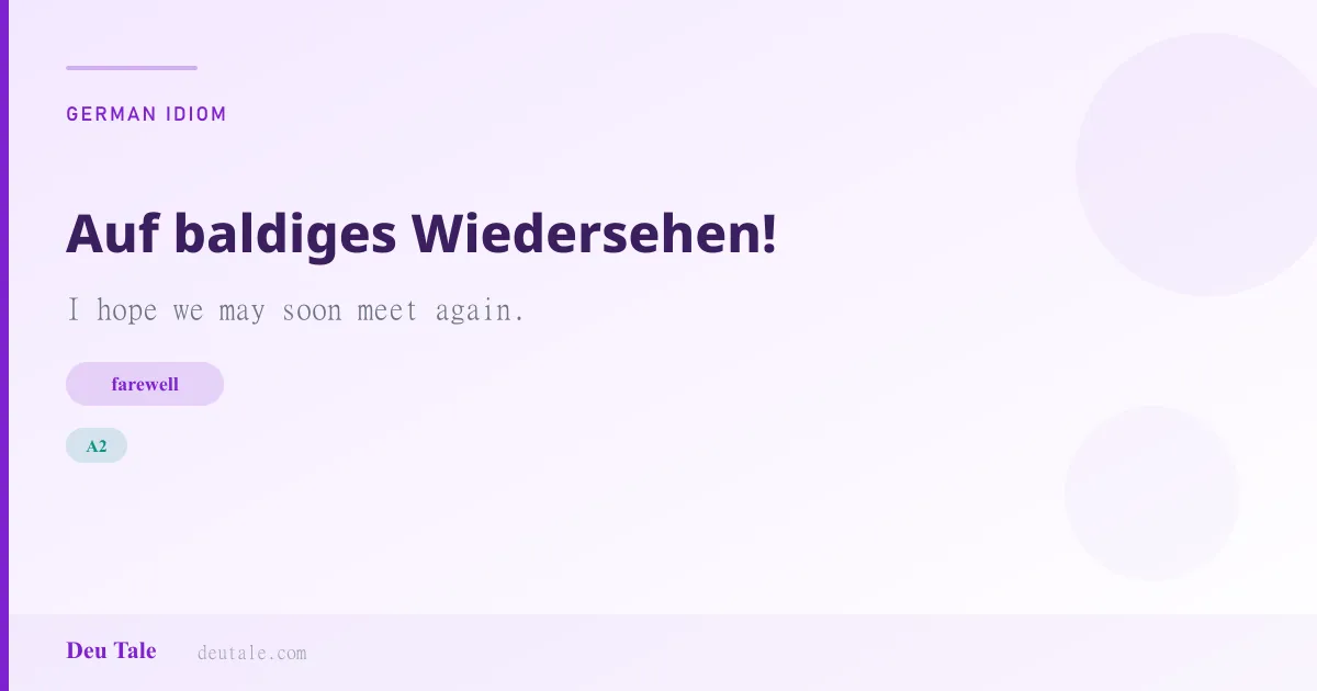 Auf baldiges Wiedersehen! — German idiom meaning: I hope we may soon meet again. (A2)