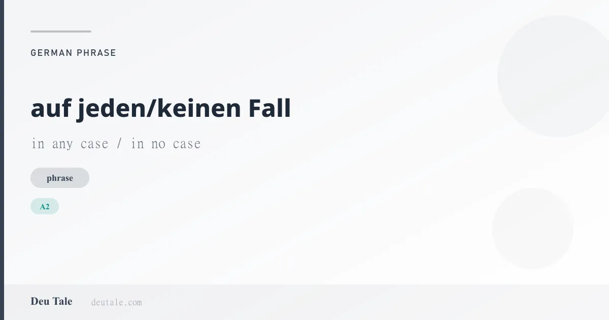 auf jeden/keinen Fall — German phrase meaning in any case / in no case (A2)