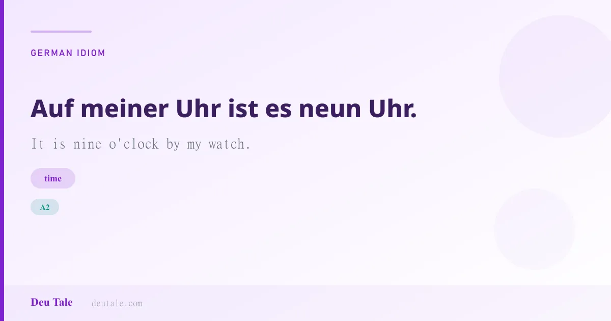 Auf meiner Uhr ist es neun Uhr. — German idiom meaning: It is nine o'clock by my watch. (A2)