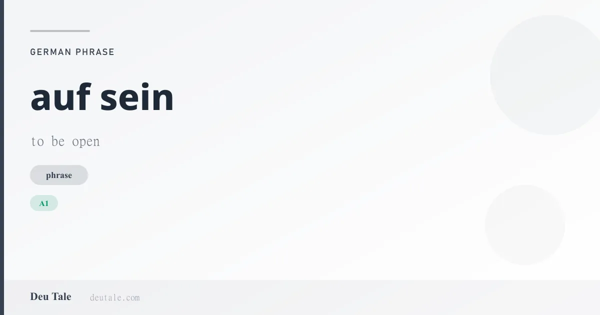 auf sein — German phrase meaning to be open (A1)