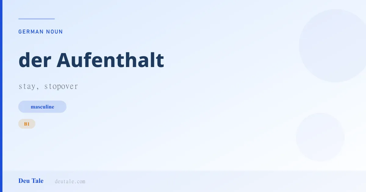 der Aufenthalt — German masculine noun meaning stay, stopover (B1)
