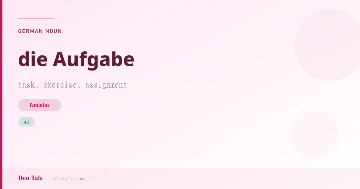 die Aufgabe — German feminine noun meaning task, exercise, assignment (A1)