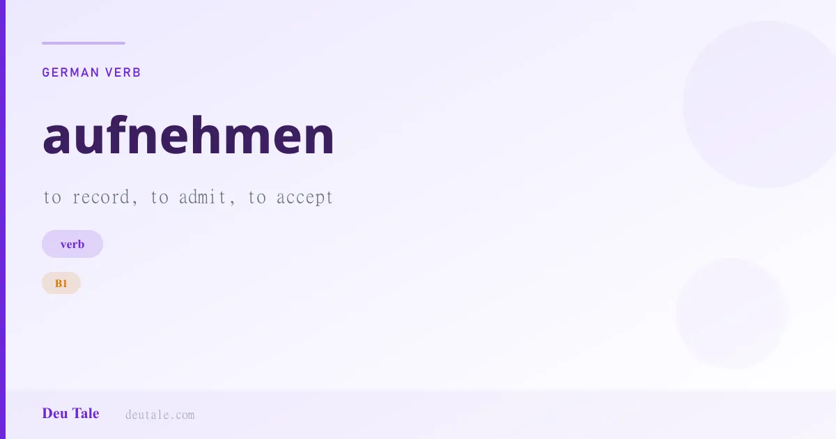 aufnehmen — German verb meaning to record, to admit, to accept (B1)