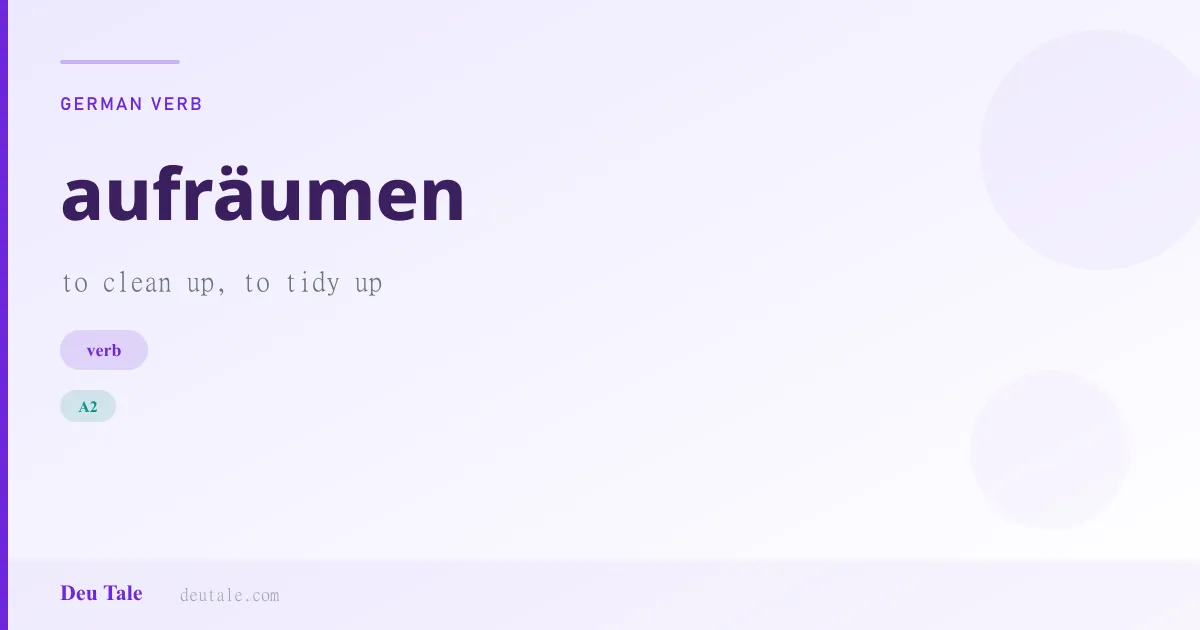 aufräumen — German verb meaning to clean up, to tidy up (A2)