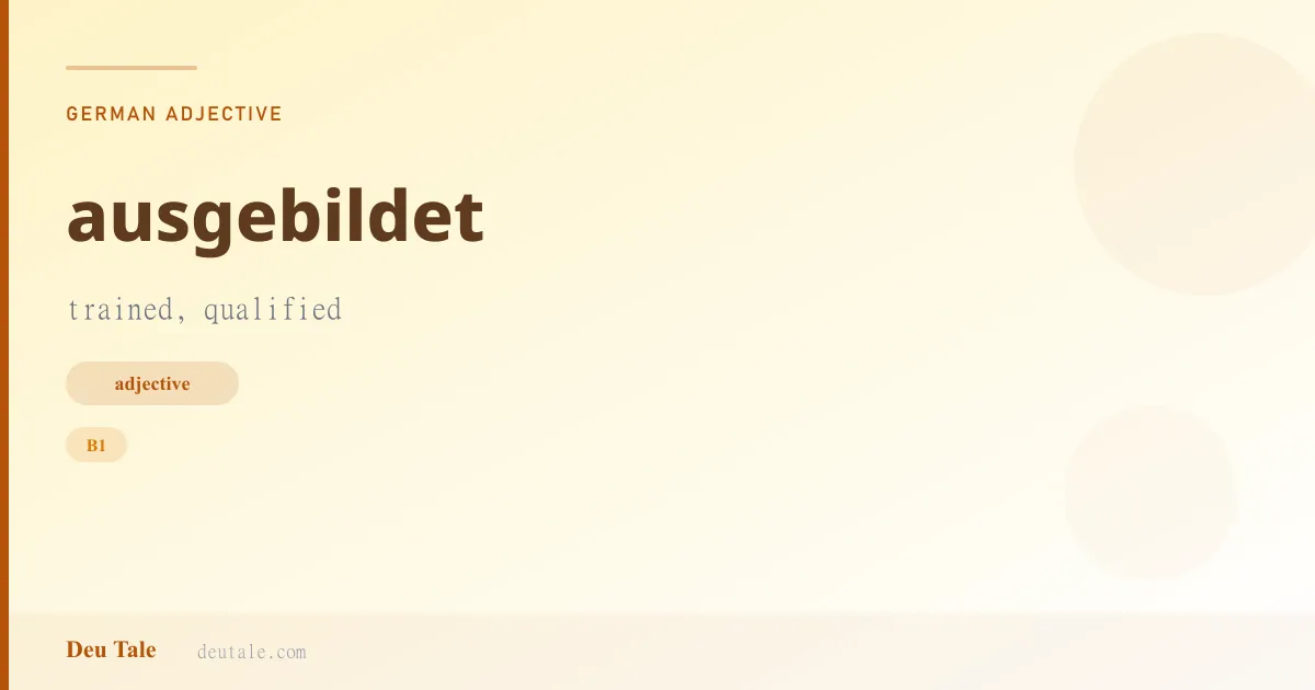 ausgebildet — German adjective meaning trained, qualified (B1)