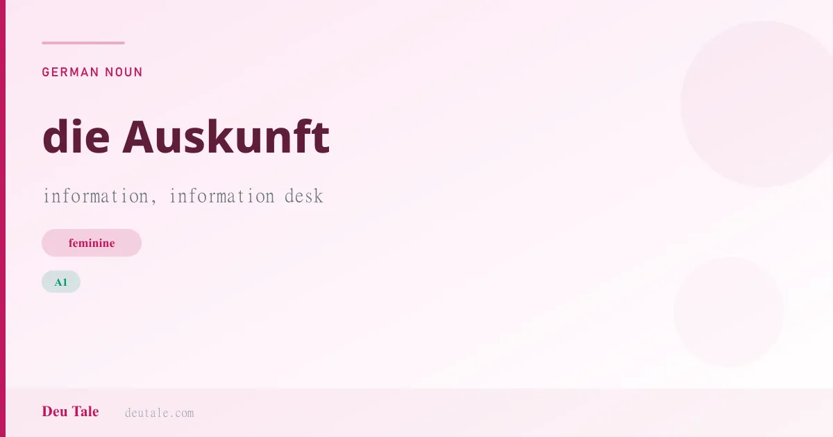 die Auskunft — German feminine noun meaning information, information desk (A1)