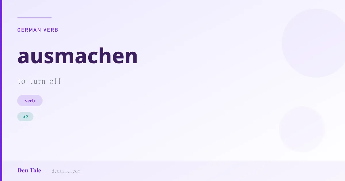 ausmachen — German verb meaning to turn off (A2)