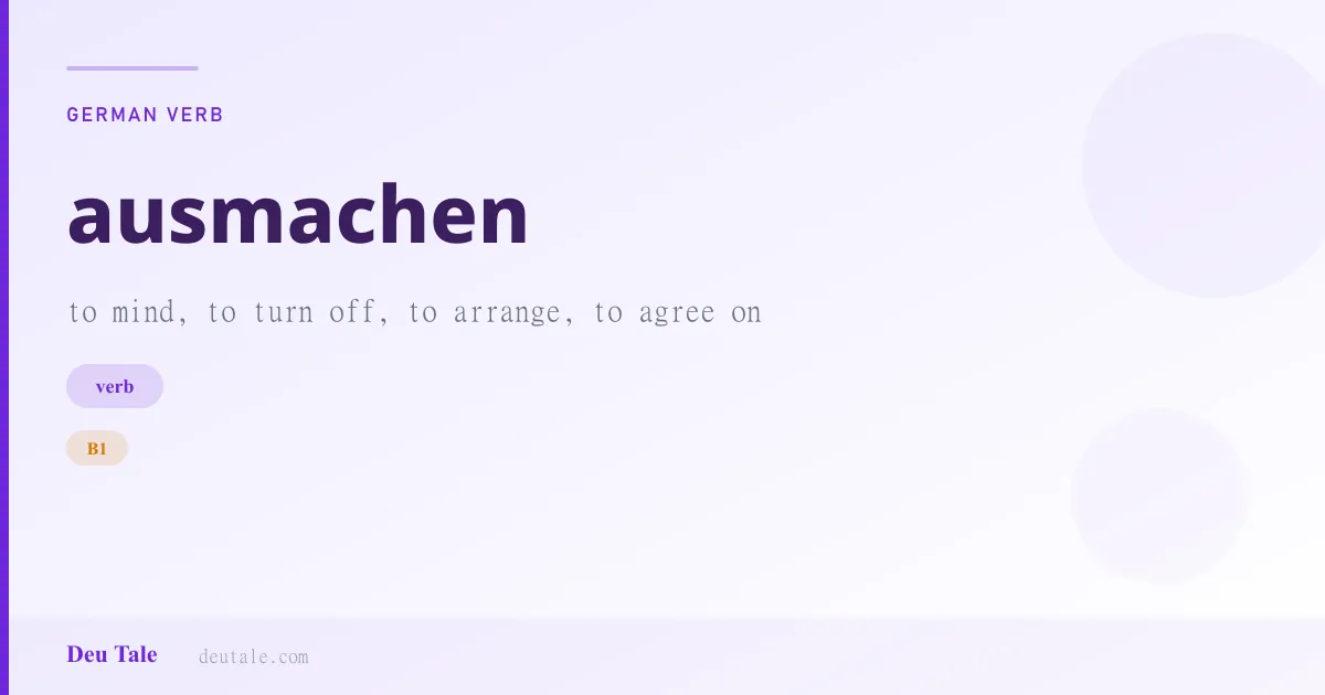 ausmachen — German verb meaning to mind, to turn off, to arrange, to agree on (B1)