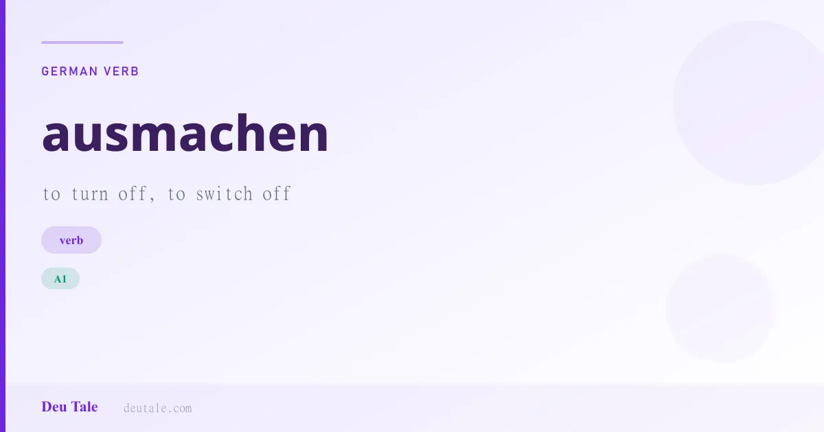 ausmachen — German verb meaning to turn off, to switch off (A1)
