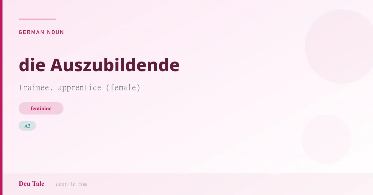 die Auszubildende — German feminine noun meaning trainee, apprentice (female) (A2)