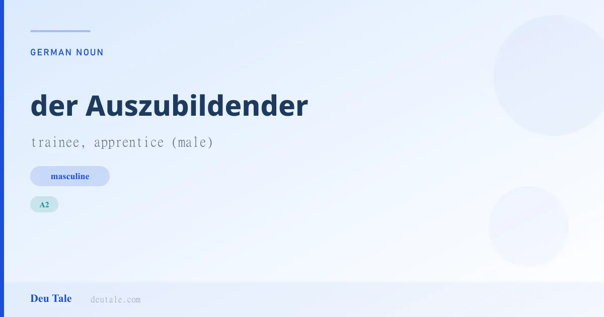 der Auszubildender — German masculine noun meaning trainee, apprentice (male) (A2)