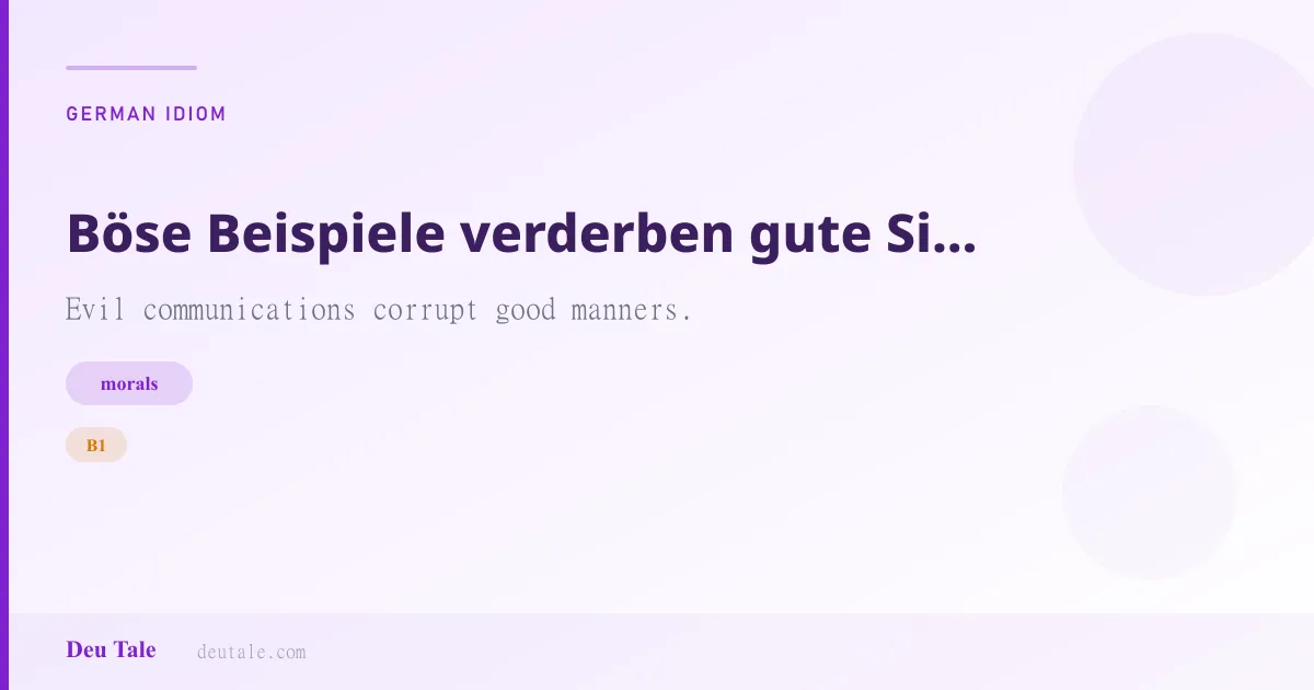Böse Beispiele verderben gute Sitten. — German idiom meaning: Evil communications corrupt good manners. (B1)