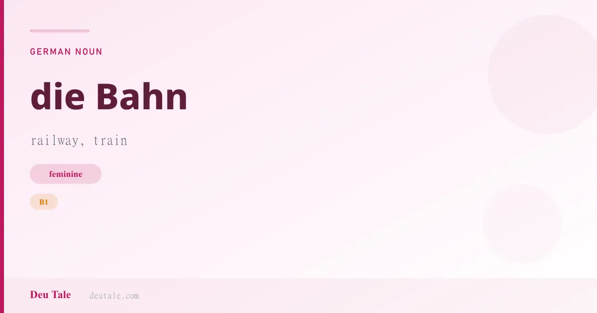 die Bahn — German feminine noun meaning railway, train (B1)