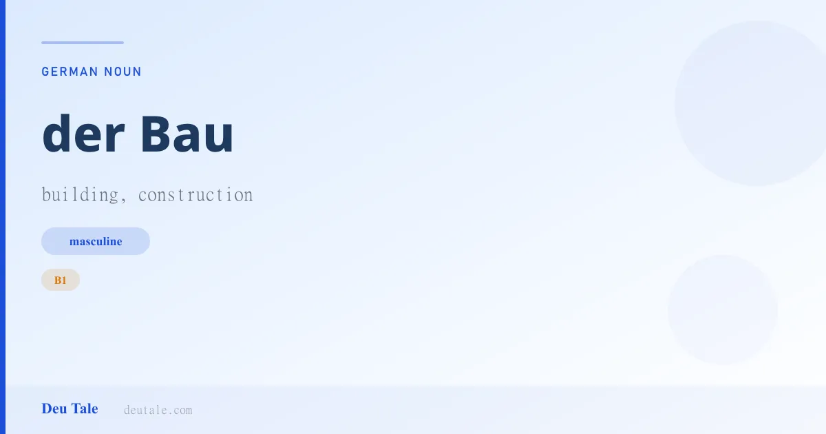 der Bau — German masculine noun meaning building, construction (B1)