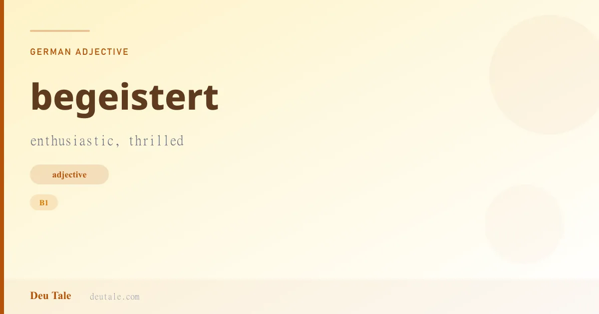 begeistert — German adjective meaning enthusiastic, thrilled (B1)