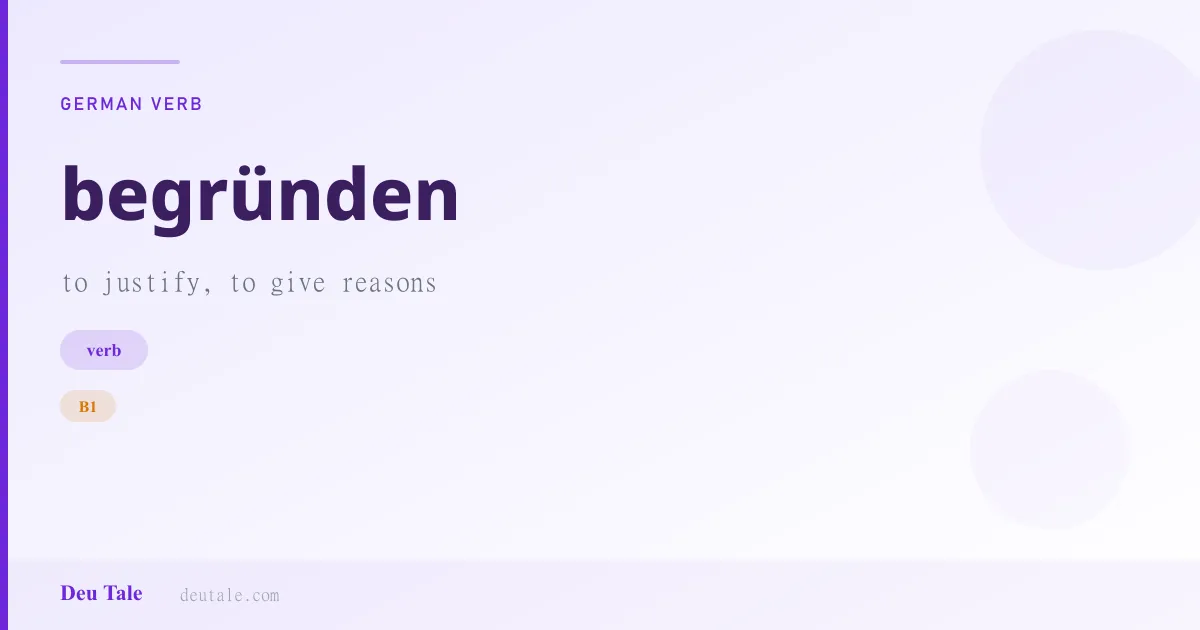 begründen — German verb meaning to justify, to give reasons (B1)
