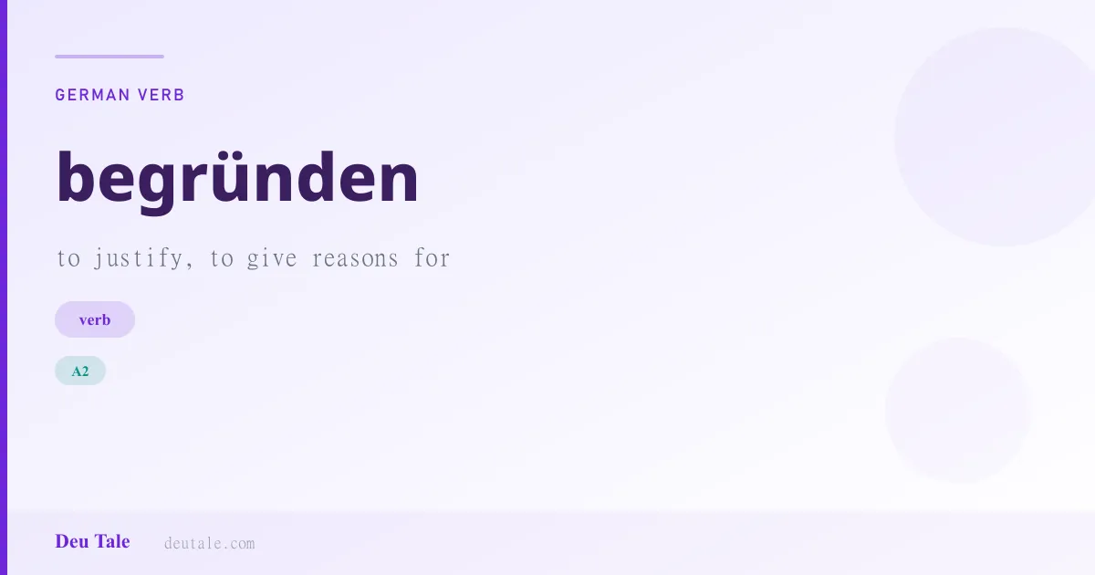 begründen — German verb meaning to justify, to give reasons for (A2)