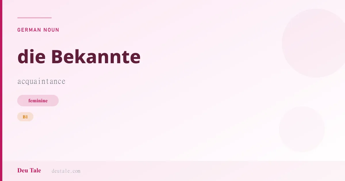 die Bekannte — German feminine noun meaning acquaintance (B1)