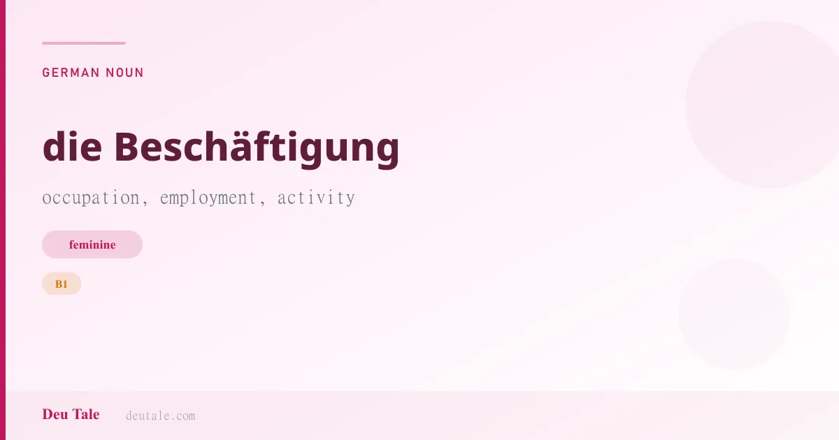 die Beschäftigung — German feminine noun meaning occupation, employment, activity (B1)
