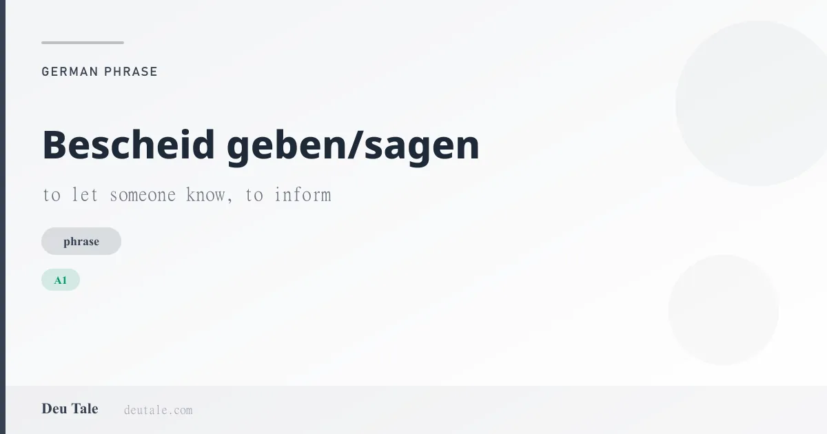 Bescheid geben/sagen — German phrase meaning to let someone know, to inform (A1)