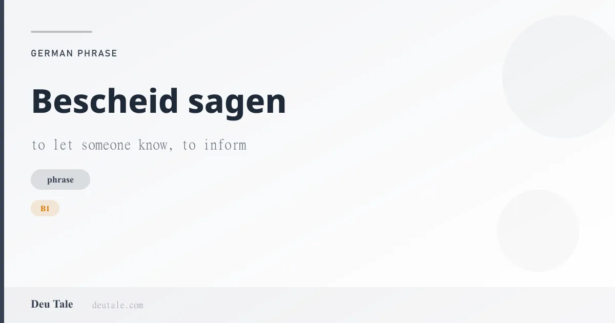 Bescheid sagen — German phrase meaning to let someone know, to inform (B1)