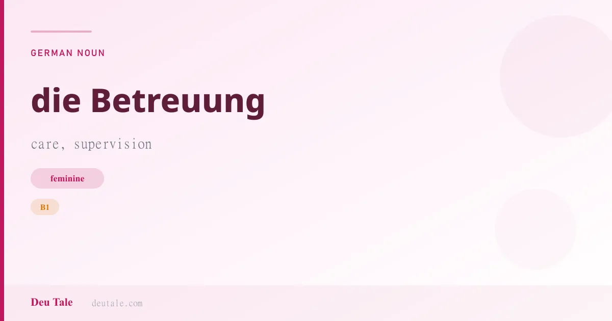 die Betreuung — German feminine noun meaning care, supervision (B1)