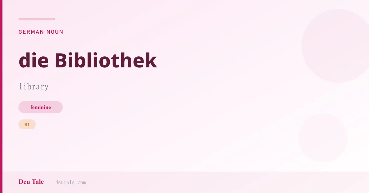 die Bibliothek — German feminine noun meaning library (B1)