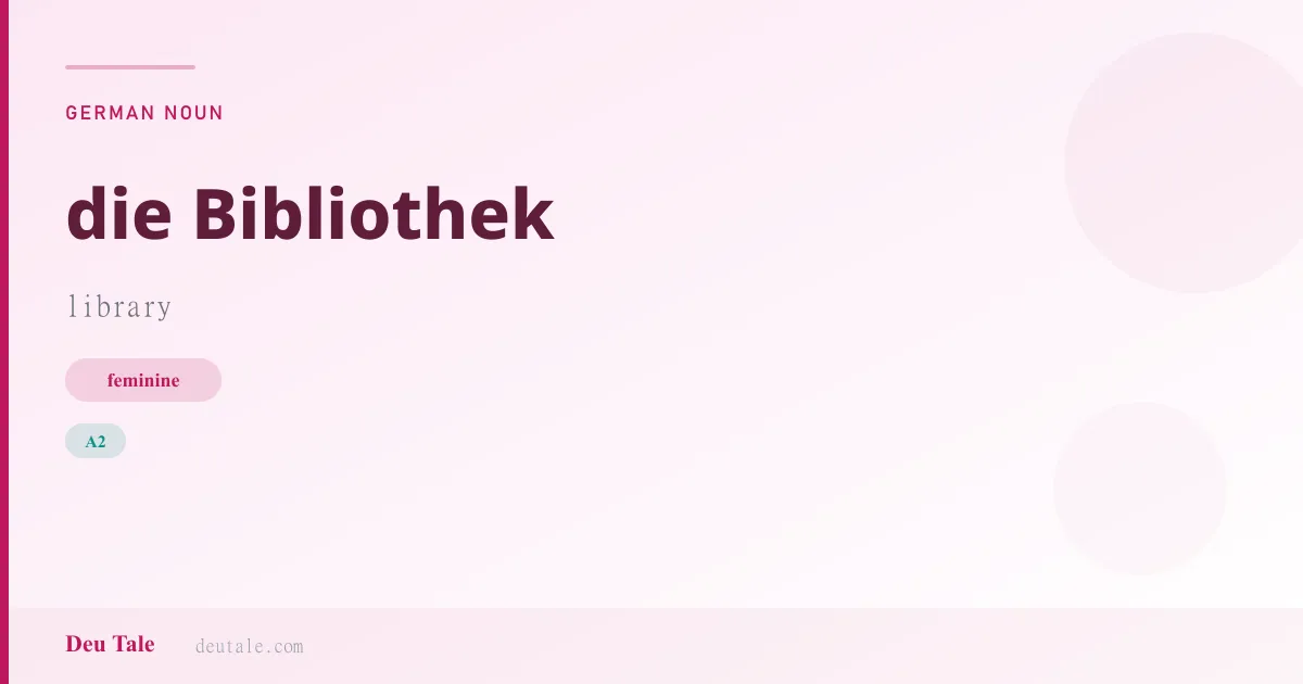 die Bibliothek — German feminine noun meaning library (A2)