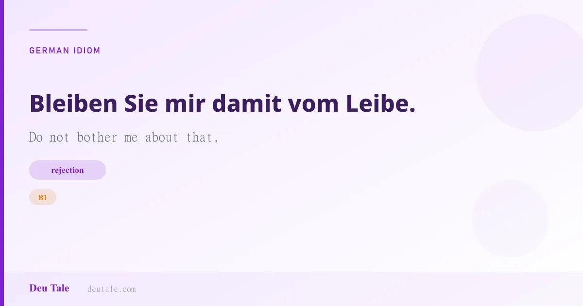 Bleiben Sie mir damit vom Leibe. — German idiom meaning: Do not bother me about that. (B1)
